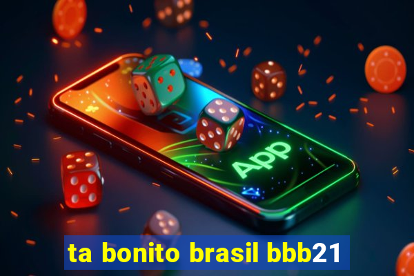 ta bonito brasil bbb21